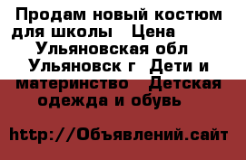 Продам новый костюм для школы › Цена ­ 400 - Ульяновская обл., Ульяновск г. Дети и материнство » Детская одежда и обувь   